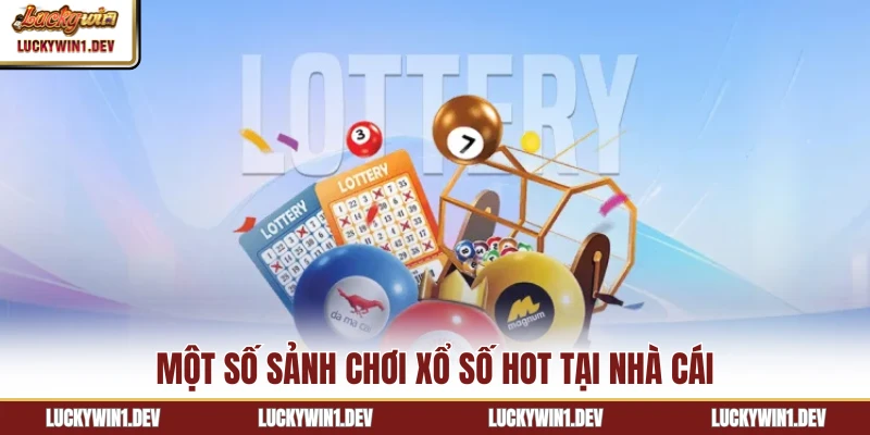 Một số sảnh chơi xổ số hot tại nhà cái